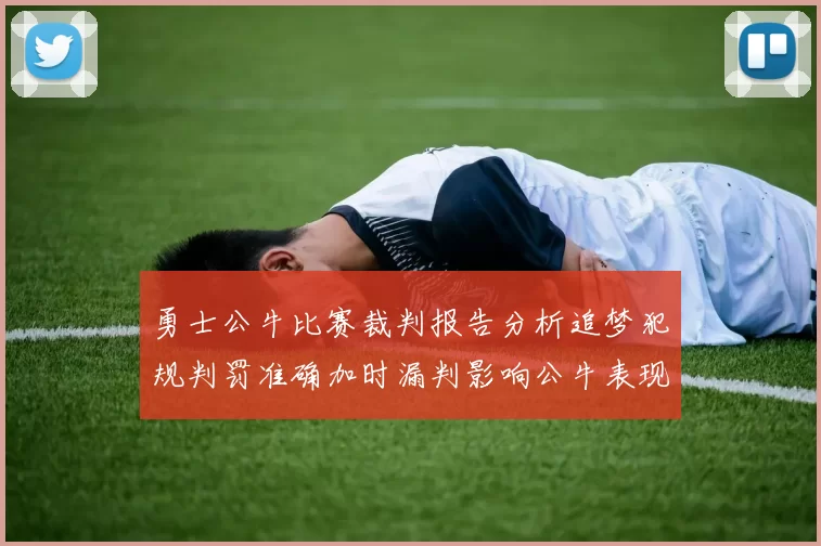 勇士公牛比赛裁判报告分析追梦犯规判罚准确加时漏判影响公牛表现