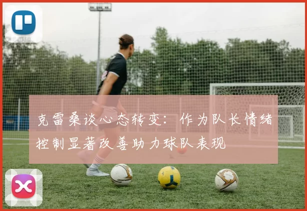 克雷桑谈心态转变：作为队长情绪控制显著改善助力球队表现